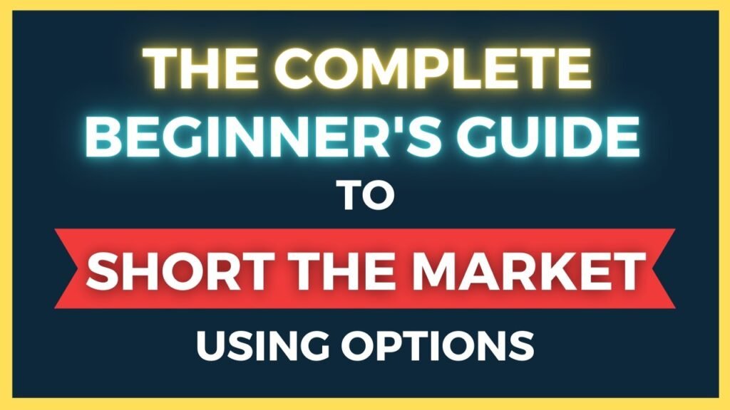 The Complete Beginners Guide To Shorting The Market (Using Options)